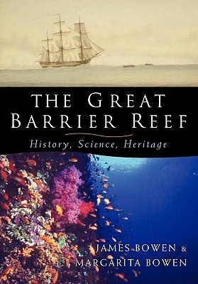 The Great Barrier Reef: History, Science, Heritage by Bowen, James