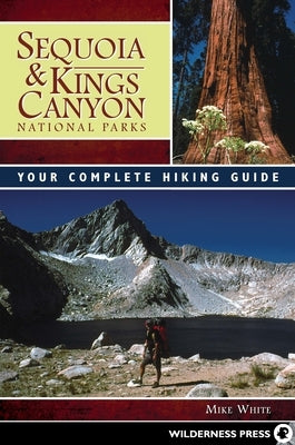 Sequoia & Kings Canyon National Parks: Your Complete Hiking Guide by White, Mike
