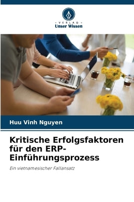 Kritische Erfolgsfaktoren für den ERP-Einführungsprozess by Nguyen, Huu Vinh