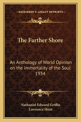 The Farther Shore: An Anthology of World Opinion on the Immortality of the Soul 1934 by Griffin, Nathaniel Edward