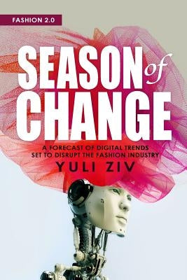 Fashion 2.0: Season of Change: A Forecast of Digital Trends Set to Disrupt the Fashion Industry by Ziv, Yuli