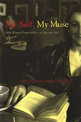 My Self, My Muse: Irish Women Poets Reflect on Life and Art by Haberstroh, Patricia