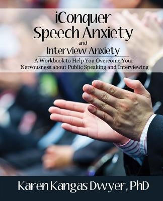 iConquer Speech Anxiety & Interview Anxiety: A Workbook to Help You Overcome Your Nervousness About Public Speaking and Interviewing by Dwyer Phd, Karen Kangas