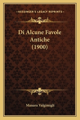 Di Alcune Favole Antiche (1900) by Valgimigli, Manara