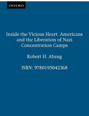 Inside the Vicious Heart: Americans and the Liberation of Nazi Concentration Camps by Abzug, Robert H.