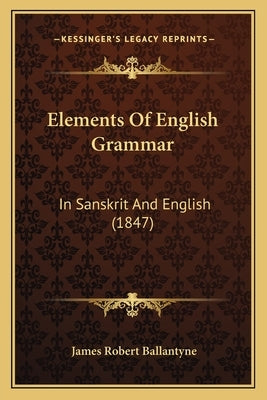 Elements Of English Grammar: In Sanskrit And English (1847) by Ballantyne, James Robert