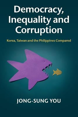 Democracy, Inequality and Corruption: Korea, Taiwan and the Philippines Compared by You, Jong-Sung