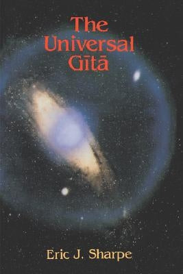 The Universal Gita: Western Images of the Bhagavad Gita a Bicentenary Survey by Sharpe, Eric J.