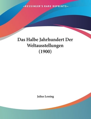 Das Halbe Jahrhundert Der Weltausstellungen (1900) by Lessing, Julius