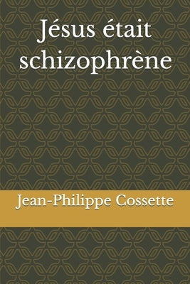 Jésus était schizophrène by Cossette, Jean-Philippe
