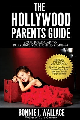 The Hollywood Parents Guide: Your Roadmap to Pursuing Your Child's Dream by Wallace, Bonnie J.