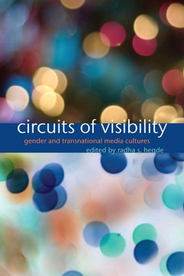 Circuits of Visibility: Gender and Transnational Media Cultures by Hegde, Radha S.