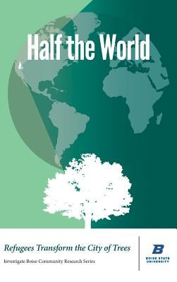 Half the World: Refugees Transform the City of Trees by Shallat, Todd
