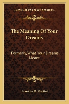 The Meaning of Your Dreams: Formerly, What Your Dreams Meant by Martini, Franklin D.