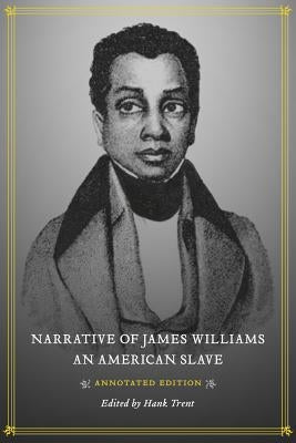 Narrative of James Williams, an American Slave: Annotated Edition by Trent, Hank
