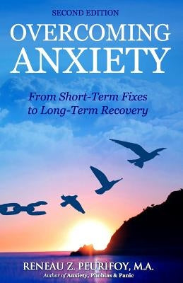 Overcoming Anxiety: From Short-Term Fixes to Long-Recovery by Peurifoy M. a., Reneau Z.