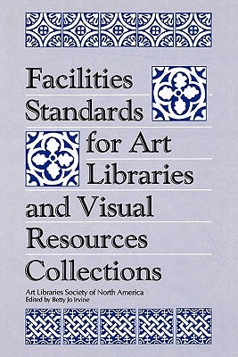 Facilities Standards for Art Libraries and Visual Resources Collections by Irvine, Betty Jo
