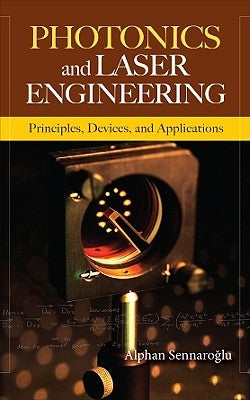 Photonics and Laser Engineering: Principles, Devices, and Applications by Sennaroglu, Alphan