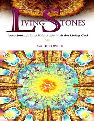Living Stones: Your Journey into Habitation with the Living God by Fowler, Marie