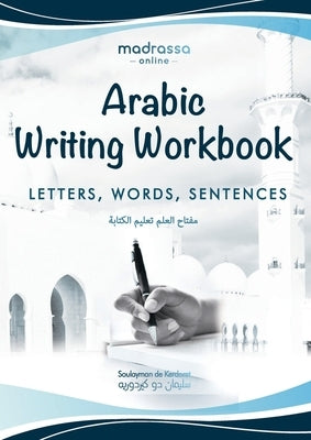 Arabic Writing Workbook: Alphabet, Words, Sentences&#9116;Learn to write Arabic with this large and colorful handwriting workbook. For adults a by de Kerdoret, Soulayman