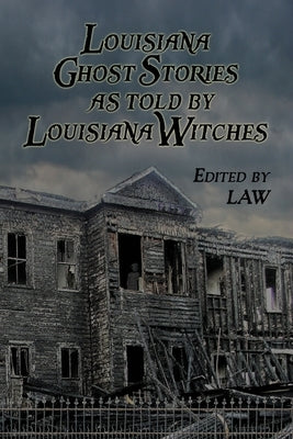 Louisiana Ghost Stories As Told By Louisiana Witches by Louisiana Alliance of Witches Law