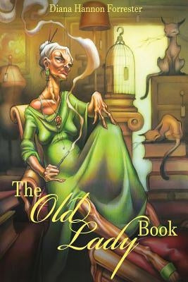 The Old Lady Book: A Book of Instruction and Enlightenment for the Formerly Young by Morley, Amanda