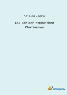 Lexikon der lateinischen Wortformen by Georges, Karl Ernst