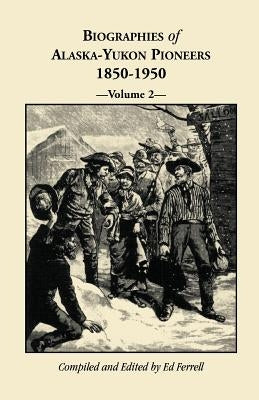 Biographies of Alaska-Yukon Pioneers 1850-1950, Volume 2 by Ferrell, Ed