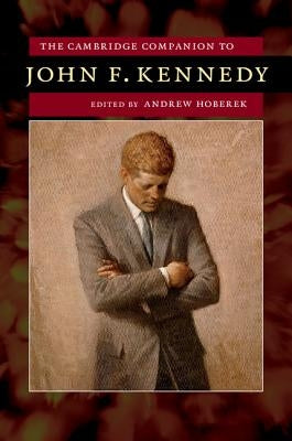 The Cambridge Companion to John F. Kennedy by Hoberek, Andrew