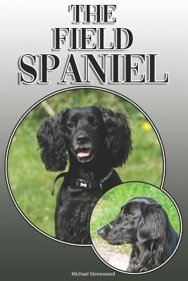 The Field Spaniel: A Complete and Comprehensive Owners Guide To: Buying, Owning, Health, Grooming, Training, Obedience, Understanding and by Stonewood, Michael