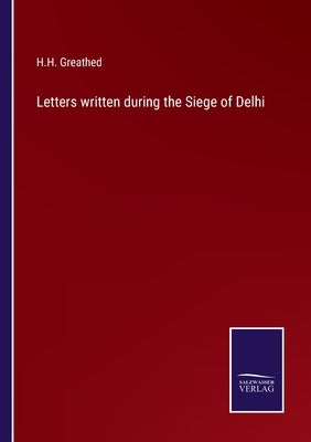 Letters written during the Siege of Delhi by Greathed, H. H.