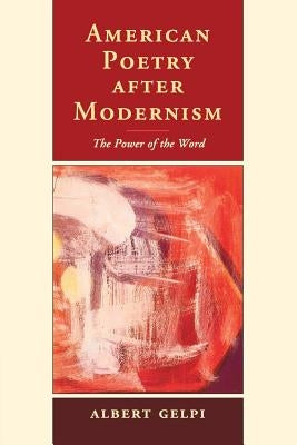 American Poetry After Modernism: The Power of the Word by Gelpi, Albert