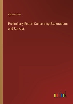 Preliminary Report Concerning Explorations and Surveys by Anonymous