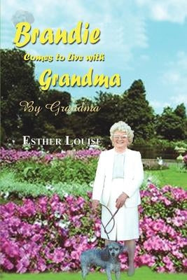 Brandie Comes to Live With Grandma: By Grandma by Louise, Esther