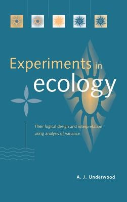 Experiments in Ecology: Their Logical Design and Interpretation Using Analysis of Variance by Underwood, A. J.