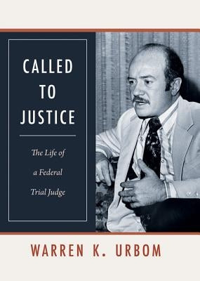 Called to Justice: The Life of a Federal Trial Judge by Urbom, Warren K.