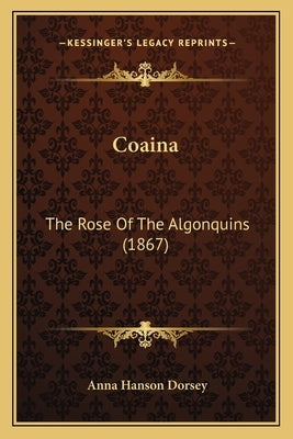 Coaina: The Rose Of The Algonquins (1867) by Dorsey, Anna Hanson