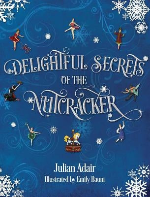 Delightful Secrets of the Nutcracker by Adair, Julian