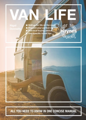 Van Life: Skill Up for Life on the Road - Pinpoint Your Perfect Rig - Practical Buying Advice - Van-Specific Travel Tips - All Y by Donnelly, Nigel