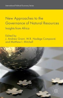 New Approaches to the Governance of Natural Resources: Insights from Africa by Grant, J.