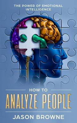 How To Analyze People: The Power Of Emotional Intelligence by Browne, Jason