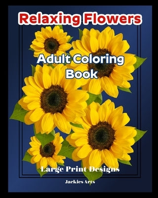 Relaxing Flowers Adult Coloring Book: Large Print Designs by Nicholson, Jacquelyn