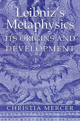 Leibniz's Metaphysics: Its Origins and Development by Mercer, Christia