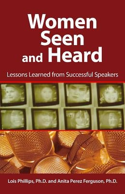 Women Seen and Heard: Lessons Learned from Successful Speakers by Phillips, Lois