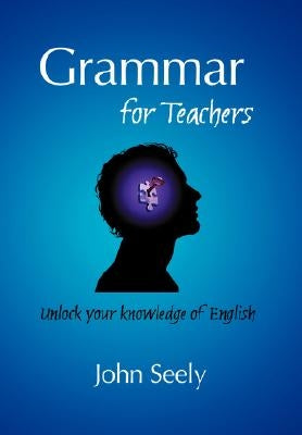 Grammar for Teachers by Seely, John