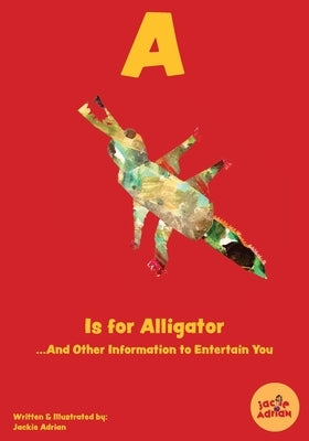A Is for Alligator...And Other Information to Entertain You by Adrian, Jackie