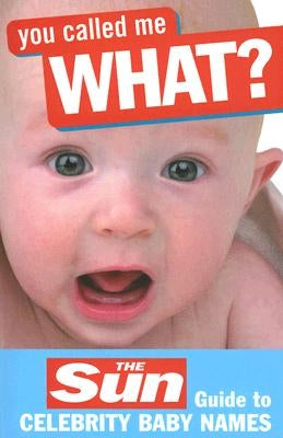 You Called Me What?: The Sun Guide to Celebrity Baby Names by Perry, John