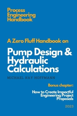 A Zero Fluff Handbook on Pump Design & Hydraulic Calculations by Hoffmann, Michael Kay