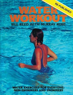 Water Workout: Water Exercises for Everyone: Non-Swimmers and Swimmers by Reed, Bill