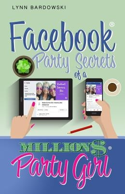 Facebook Party Secrets of a Million Dollar Party Girl by Bardowski, Lynn